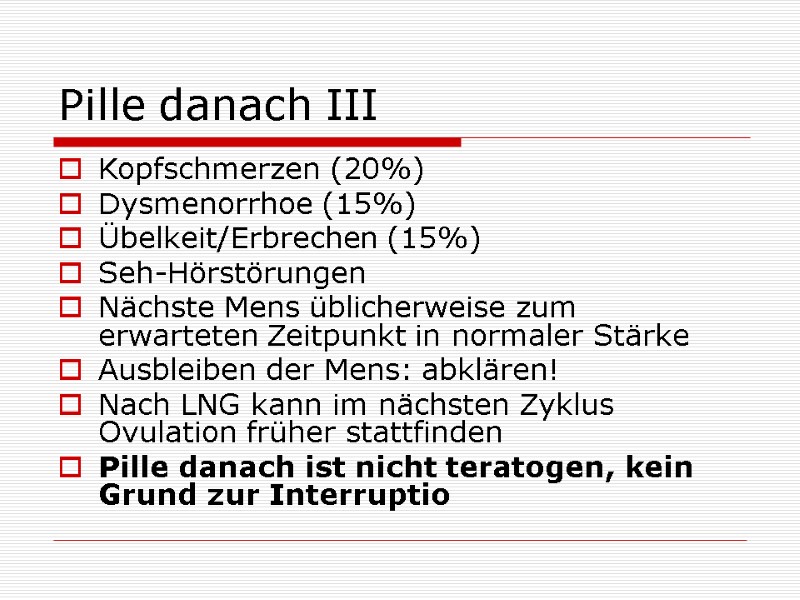 Pille danach III Kopfschmerzen (20%) Dysmenorrhoe (15%) Übelkeit/Erbrechen (15%) Seh-Hörstörungen Nächste Mens üblicherweise Pille danach III Kopfschmerzen (20%) Dysmenorrhoe (15%) Übelkeit/Erbrechen (15%) Seh-Hörstörungen Nächste Mens üblicherweise